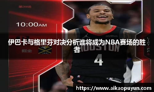伊巴卡与格里芬对决分析谁将成为NBA赛场的胜者
