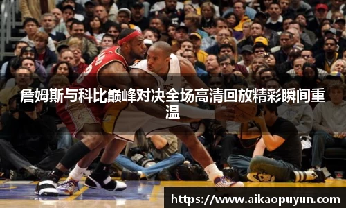 詹姆斯与科比巅峰对决全场高清回放精彩瞬间重温